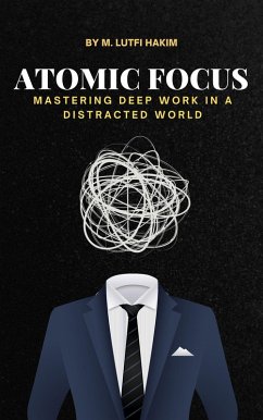 Cover Atomic Focus : Mastering Deep Work In A Distracted Word (eBook, ePUB)