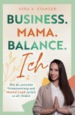 Business. Mama. Balance. Ich - wie du zwischen Verantwortung und Mental Load zurück zu dir findest Business. Mama. Balance. Ich - wie du zwischen Verantwortung und Mental Load zurück zu dir findest