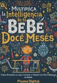 Multiplica la Inteligencia de tu Bebé desde los Doce Meses: Cómo Enseñar a Leer, Contar y Hablar en Otro Idioma a tu Bebé (eBook, ePUB)