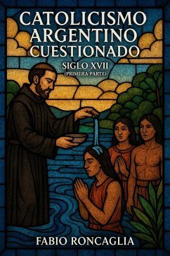 Cover Catolicismo Argentino Custionado Siglo XVII (Primera Parte) (eBook, ePUB)