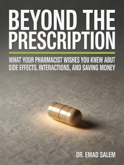 Cover Beyond The Prescription: What Your Pharmacist Wishes You Knew About Side Effects, Interactions, and Saving Money (eBook, ePUB)