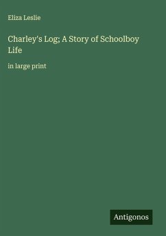 Charley's Log; A Story of Schoolboy Life - Leslie, Eliza