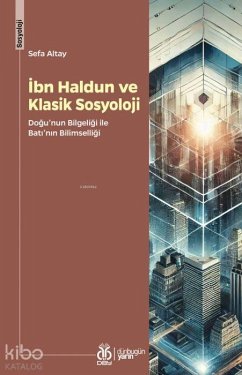 Ibn Haldun ve Klasik Sosyoloji - Altay, Sefa