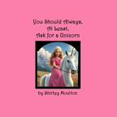 You Should Always, At Least, Ask for a Unicorn You Should Always, At Least, Ask for a Unicorn