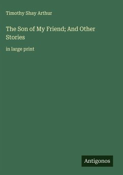 The Son of My Friend; And Other Stories - Arthur, Timothy Shay