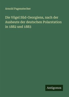 Die Vögel Süd-Georgiens, nach der Ausbeute der deutschen Polarstation in 1882 und 1883 Cover Die Vögel Süd-Georgiens, nach der Ausbeute der deutschen Polarstation in 1882 und 1883