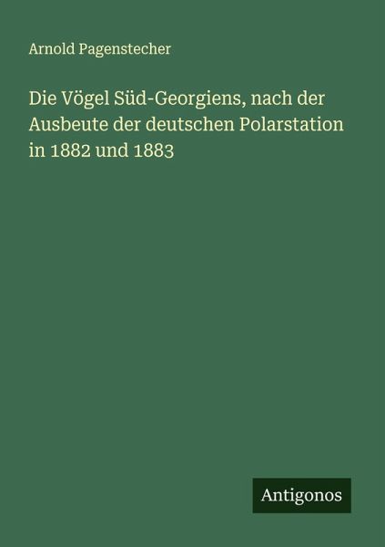 Die Vögel Süd-Georgiens, nach der Ausbeute der deutschen Polarstation in 1882 und 1883