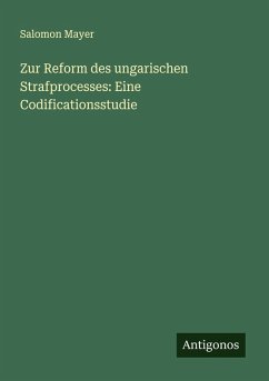 Zur Reform des ungarischen Strafprocesses: Eine Codificationsstudie - Mayer, Salomon Zur Reform des ungarischen Strafprocesses: Eine Codificationsstudie - Mayer, Salomon