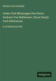 Leben Und Meinungen Des Herrn Andreas Von Balthesser, Eines Dandy Und Dilettanten Leben Und Meinungen Des Herrn Andreas Von Balthesser, Eines Dandy Und Dilettanten