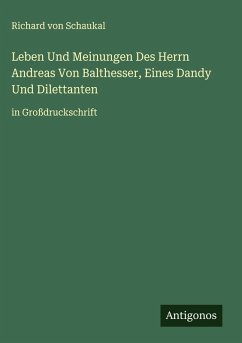 Leben Und Meinungen Des Herrn Andreas Von Balthesser, Eines Dandy Und Dilettanten Cover Leben Und Meinungen Des Herrn Andreas Von Balthesser, Eines Dandy Und Dilettanten