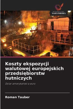 Koszty ekspozycji walutowej europejskich przedsi¿biorstw hutniczych Cover Koszty ekspozycji walutowej europejskich przedsi¿biorstw hutniczych