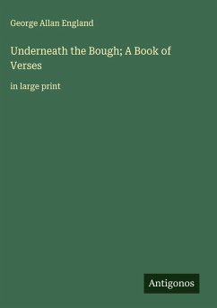 Underneath the Bough; A Book of Verses - England, George Allan