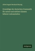 Grundzüge der deutschen Grammatik für untere und mittlere klassen höherer Lehranstalten