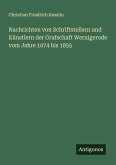 Nachrichten von Schriftstellern und Künstlern der Grafschaft Wernigerode vom Jahre 1074 bis 1855