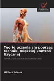 Teorie uczenia si¿ poprzez techniki mi¿kkiej kontroli fizycznej Teorie uczenia si¿ poprzez techniki mi¿kkiej kontroli fizycznej