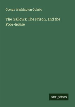The Gallows: The Prison, and the Poor-house - Quinby, George Washington