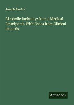Alcoholic Inebriety: from a Medical Standpoint. With Cases from Clinical Records - Parrish, Joseph