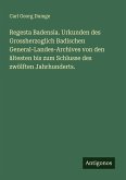 Regesta Badensia. Urkunden des Grossherzoglich Badischen General-Landes-Archives von den ältesten bis zum Schlusse des zwölften Jahrhunderts. Regesta Badensia. Urkunden des Grossherzoglich Badischen General-Landes-Archives von den ältesten bis zum Schlusse des zwölften Jahrhunderts.
