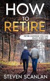 How to Retire How to Retire
