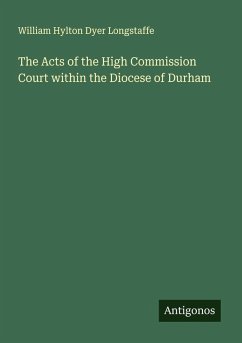 The Acts of the High Commission Court within the Diocese of Durham - Longstaffe, William Hylton Dyer