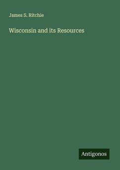 Wisconsin and its Resources - Ritchie, James S.