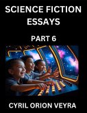 Science Fiction Essays (Part 6)- The Infinite SciFi Stories and Fantasy Frontier of the Future of Human Speculative Imagination, Musings on Sci-fi Alien Minds and Cosmic Mysteries, Parallel Realities on Space, Time, Artificial Life, Consciousness, and the