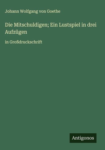 Die Mitschuldigen; Ein Lustspiel in drei Aufzügen Die Mitschuldigen; Ein Lustspiel in drei Aufzügen
