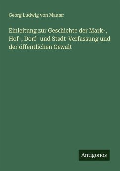 Einleitung zur Geschichte der Mark-, Hof-, Dorf- und Stadt-Verfassung und der öffentlichen Gewalt - Maurer, Georg Ludwig Von