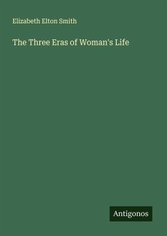 The Three Eras of Woman's Life - Smith, Elizabeth Elton