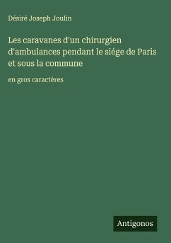 Cover Les caravanes d'un chirurgien d'ambulances pendant le siége de Paris et sous la commune