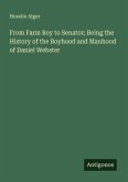 From Farm Boy to Senator; Being the History of the Boyhood and Manhood of Daniel Webster From Farm Boy to Senator; Being the History of the Boyhood and Manhood of Daniel Webster