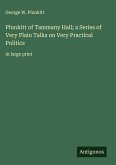 Plunkitt of Tammany Hall; a Series of Very Plain Talks on Very Practical Politics