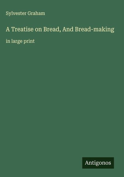 A Treatise on Bread, And Bread-making A Treatise on Bread, And Bread-making