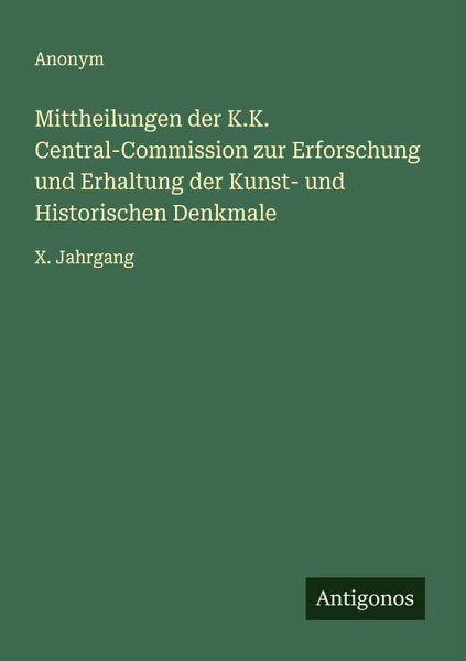 Mittheilungen der K.K. Central-Commission zur Erforschung und Erhaltung der Kunst- und Historischen Denkmale Mittheilungen der K.K. Central-Commission zur Erforschung und Erhaltung der Kunst- und Historischen Denkmale