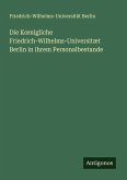 Die K¿nigliche Friedrich-Wilhelms-Universitæt Berlin in ihrem Personalbestande