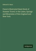 Faxon's Illustrated Hand-Book of Summer Travel, to the Lakes, Springs and Mountains of New England and New York Faxon's Illustrated Hand-Book of Summer Travel, to the Lakes, Springs and Mountains of New England and New York