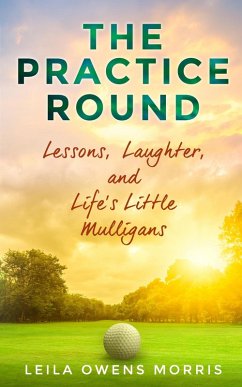 Cover The Practice Round: Lessons, Laughter, and Life's Little Mulligans (eBook, ePUB)
