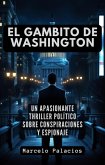 El Gambito de Washington: un apasionante Thriller Político sobre Conspiraciones y Espionaje (eBook, ePUB)