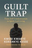 Guilt Trap: From Self Condemnation to Spirit-Led Living (eBook, ePUB) Guilt Trap: From Self Condemnation to Spirit-Led Living (eBook, ePUB)