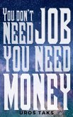You don't need job, you need money (eBook, ePUB) You don't need job, you need money (eBook, ePUB)