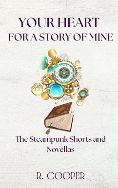 Your Heart For a Story of Mine: the Steampunk Shorts and Novellas (eBook, ePUB) - Cooper, R.