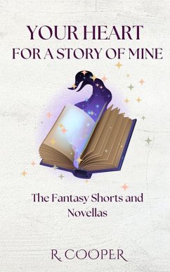 Your Heart For a Story of Mine: the Fantasy Shorts and Novellas (eBook, ePUB) - Cooper, R.
