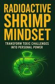 Radioactive Shrimp Mindset: Transform Toxic Challenges into Personal Power (eBook, ePUB)