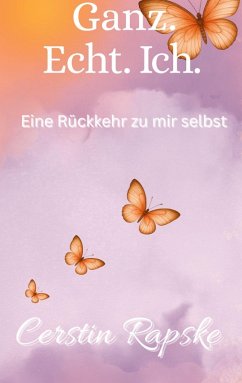Ganz. Echt. Ich. Eine Rückkehr zu mir selbst - Rapske, Cerstin