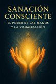 Sanación Consciente: El poder de las manos y la visualización (eBook, ePUB)