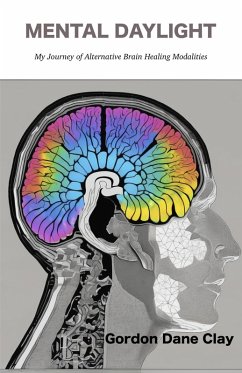 Mental Daylight: My Journey of Alternative Brain Healing Modalities (eBook, ePUB) - Clay, Gordon Dane
