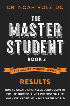 Cover The Master Student: Book 3: RESULTS: How to Create a Parallel Curriculum to Ensure Success, Live a Purposeful Life, and have a Positive Impact on the World (The Master Student Series, #3) (eBook, ePUB)