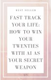 Fast Track Your Life: How to Win Your Twenties with AI as Your Secret Weapon (Self Help, #0) (eBook, ePUB)