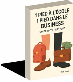 1 pied à l'école, 1 pied dans le business _ Guide 100% Pratique (eBook, ePUB) Cover 1 pied à l'école, 1 pied dans le business _ Guide 100% Pratique (eBook, ePUB)