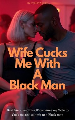 Cover Wife Cucks Me With A Black Man: Best Friend And His GF Convince My Wife To Cuck Me And Submit To A Black Man (eBook, ePUB)